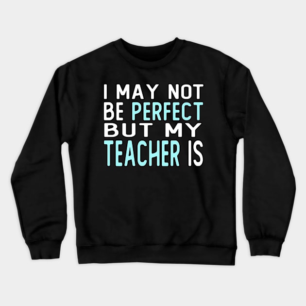 i may not be perfect but my teacher is gift from student Crewneck Sweatshirt by T-shirt verkaufen